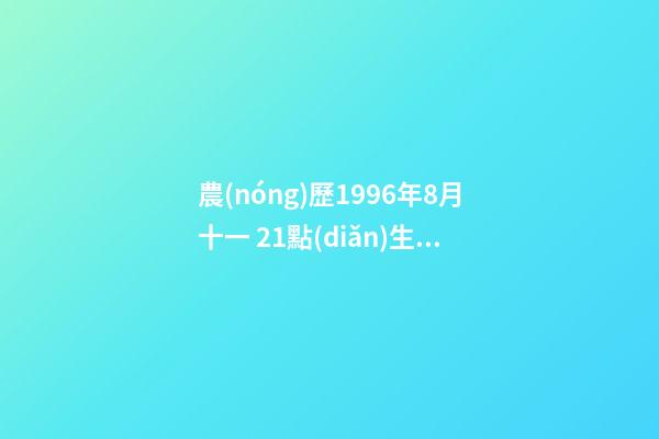 農(nóng)歷1996年8月十一 21點(diǎn)生的是什么五行八字 96年屬鼠女的和什么屬相最配 96女鼠配什么生肖最好-第1張-觀點(diǎn)-玄機(jī)派